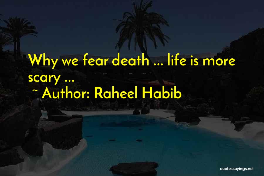 Raheel Habib Quotes: Why We Fear Death ... Life Is More Scary ...