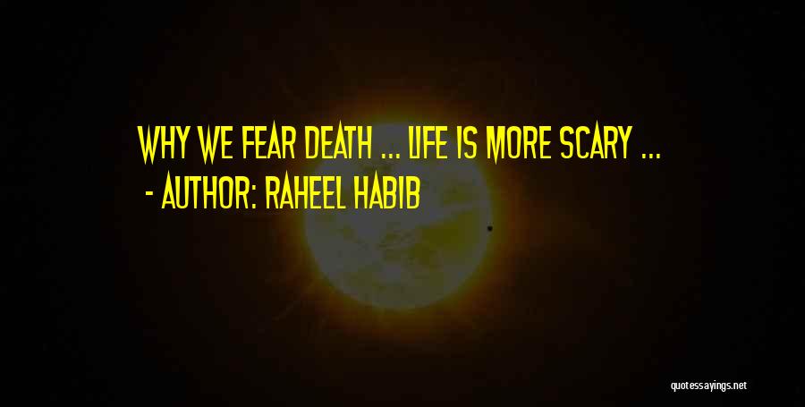 Raheel Habib Quotes: Why We Fear Death ... Life Is More Scary ...