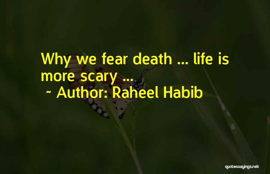 Raheel Habib Quotes: Why We Fear Death ... Life Is More Scary ...