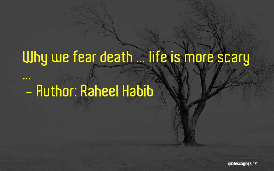 Raheel Habib Quotes: Why We Fear Death ... Life Is More Scary ...