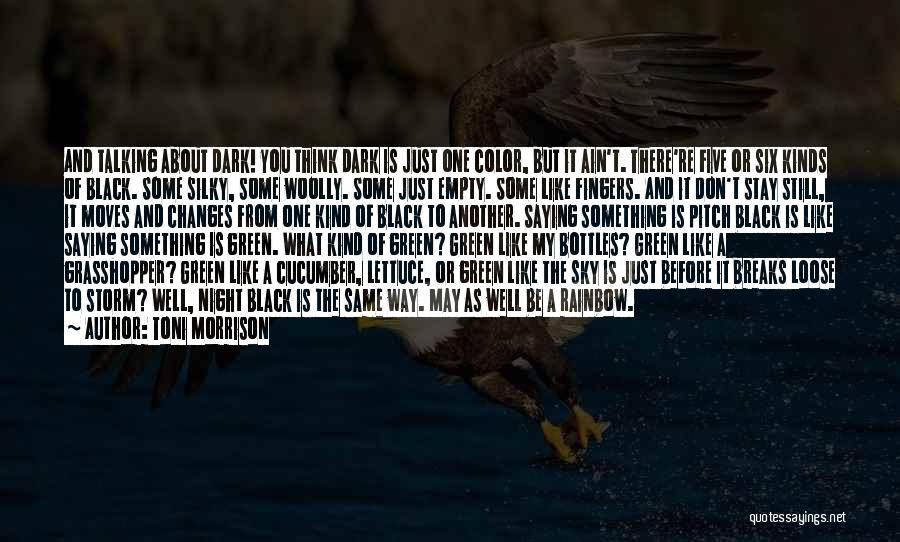 Toni Morrison Quotes: And Talking About Dark! You Think Dark Is Just One Color, But It Ain't. There're Five Or Six Kinds Of