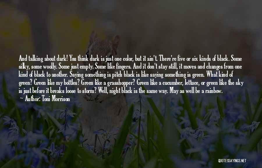 Toni Morrison Quotes: And Talking About Dark! You Think Dark Is Just One Color, But It Ain't. There're Five Or Six Kinds Of