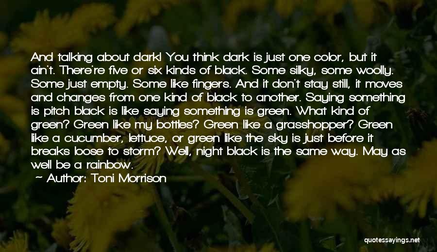 Toni Morrison Quotes: And Talking About Dark! You Think Dark Is Just One Color, But It Ain't. There're Five Or Six Kinds Of