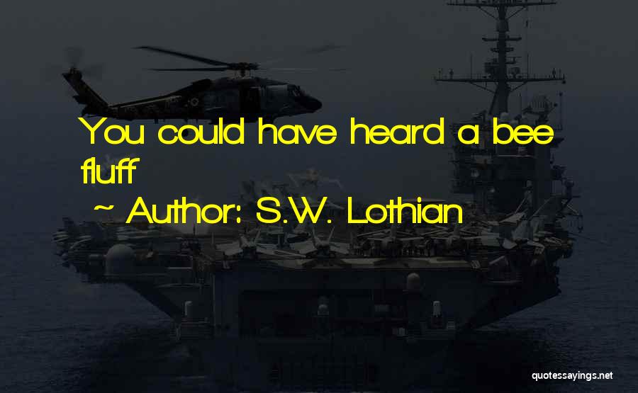 S.W. Lothian Quotes: You Could Have Heard A Bee Fluff