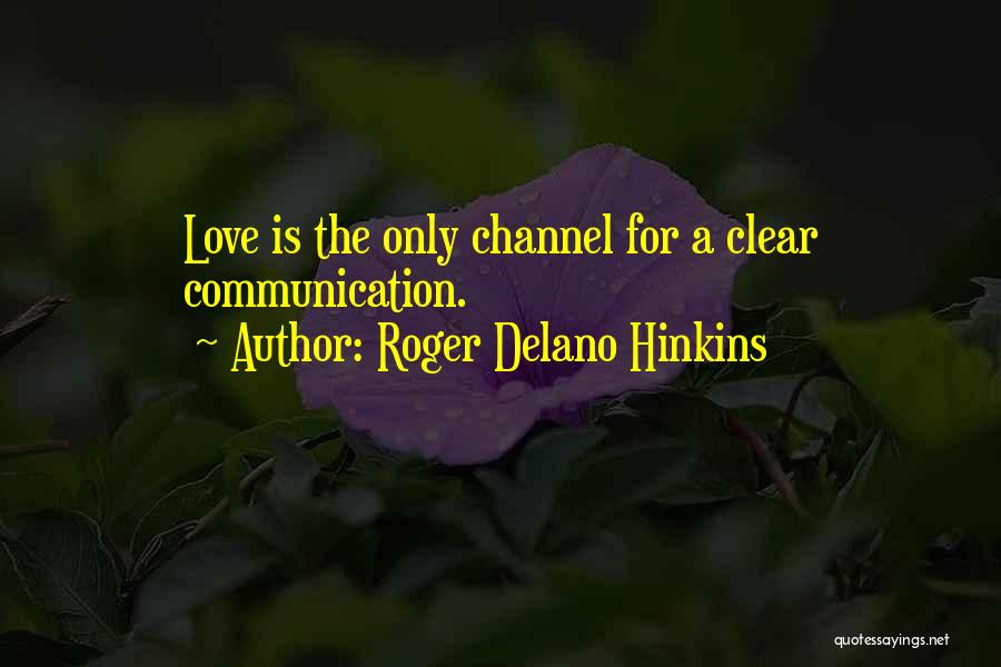 Roger Delano Hinkins Quotes: Love Is The Only Channel For A Clear Communication.