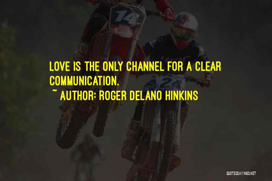 Roger Delano Hinkins Quotes: Love Is The Only Channel For A Clear Communication.
