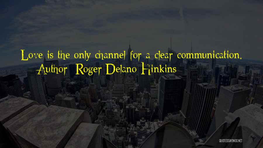 Roger Delano Hinkins Quotes: Love Is The Only Channel For A Clear Communication.