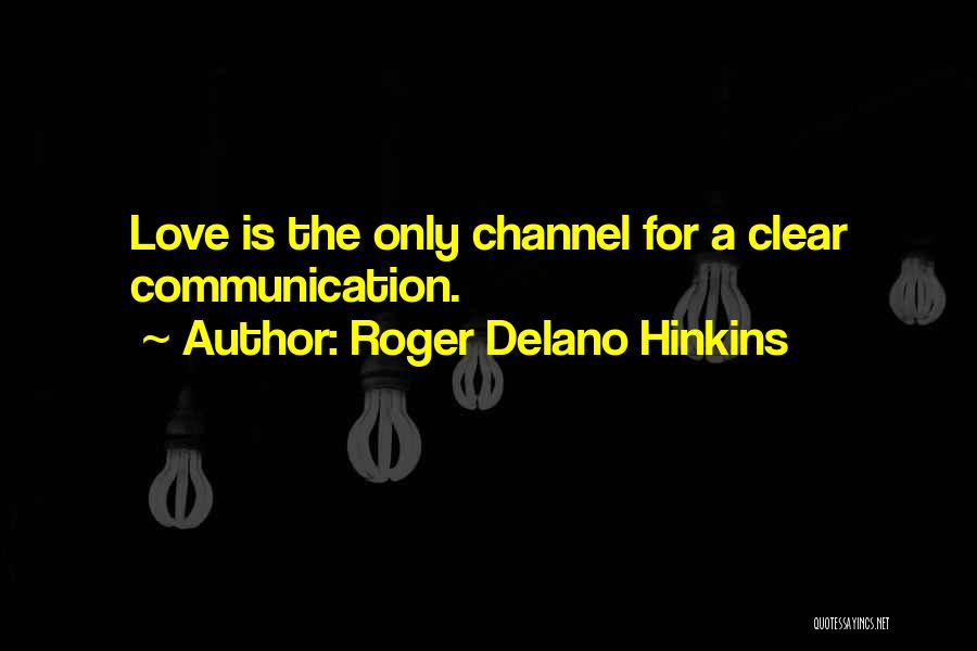 Roger Delano Hinkins Quotes: Love Is The Only Channel For A Clear Communication.