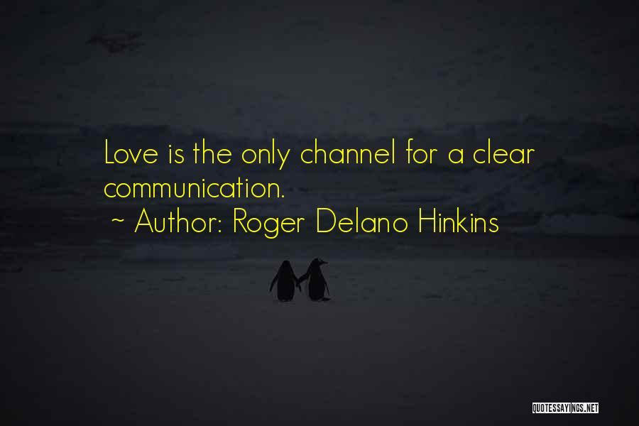 Roger Delano Hinkins Quotes: Love Is The Only Channel For A Clear Communication.
