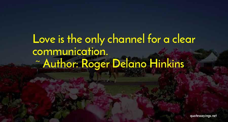 Roger Delano Hinkins Quotes: Love Is The Only Channel For A Clear Communication.