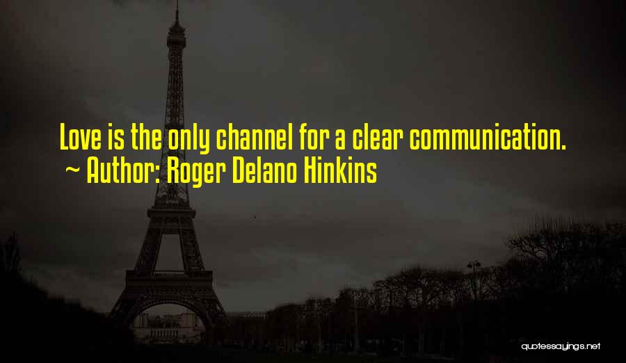 Roger Delano Hinkins Quotes: Love Is The Only Channel For A Clear Communication.