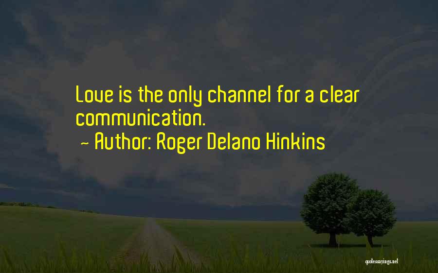 Roger Delano Hinkins Quotes: Love Is The Only Channel For A Clear Communication.