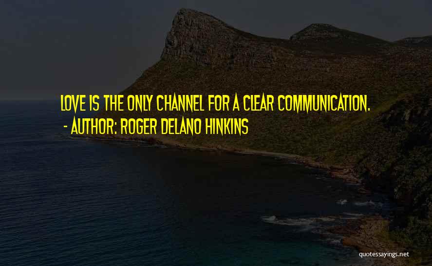 Roger Delano Hinkins Quotes: Love Is The Only Channel For A Clear Communication.