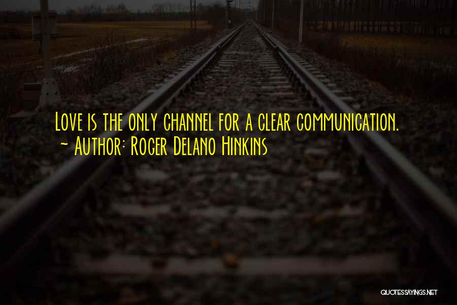 Roger Delano Hinkins Quotes: Love Is The Only Channel For A Clear Communication.