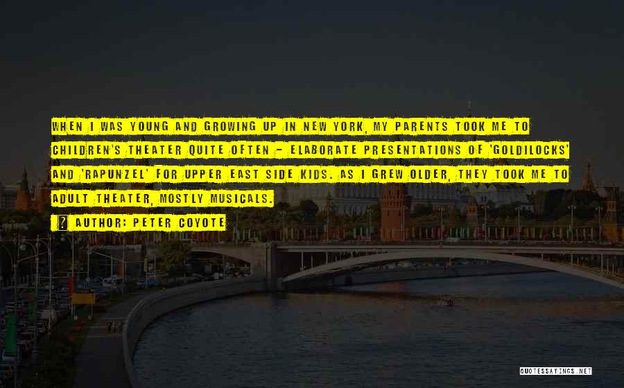 Peter Coyote Quotes: When I Was Young And Growing Up In New York, My Parents Took Me To Children's Theater Quite Often -