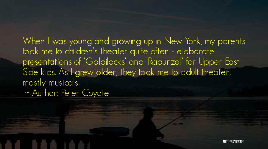 Peter Coyote Quotes: When I Was Young And Growing Up In New York, My Parents Took Me To Children's Theater Quite Often -