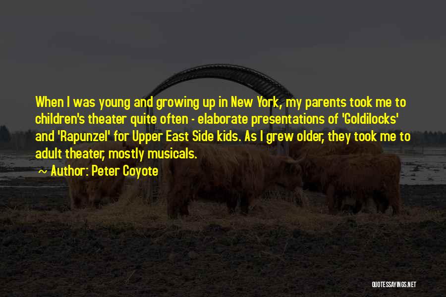 Peter Coyote Quotes: When I Was Young And Growing Up In New York, My Parents Took Me To Children's Theater Quite Often -