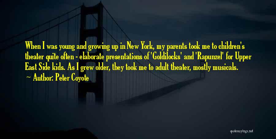 Peter Coyote Quotes: When I Was Young And Growing Up In New York, My Parents Took Me To Children's Theater Quite Often -