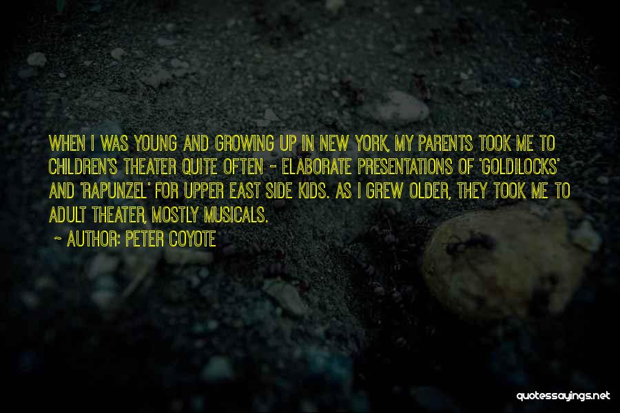Peter Coyote Quotes: When I Was Young And Growing Up In New York, My Parents Took Me To Children's Theater Quite Often -