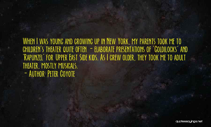 Peter Coyote Quotes: When I Was Young And Growing Up In New York, My Parents Took Me To Children's Theater Quite Often -