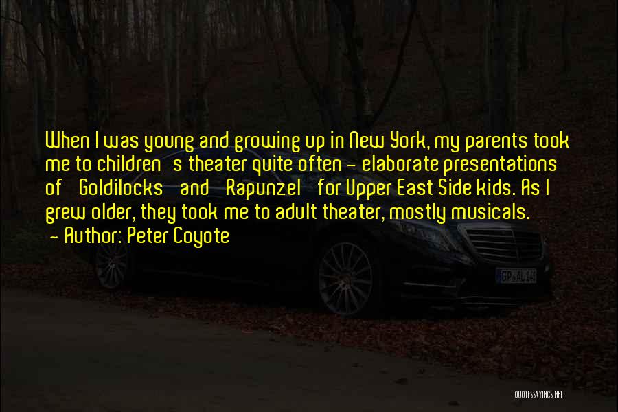 Peter Coyote Quotes: When I Was Young And Growing Up In New York, My Parents Took Me To Children's Theater Quite Often -