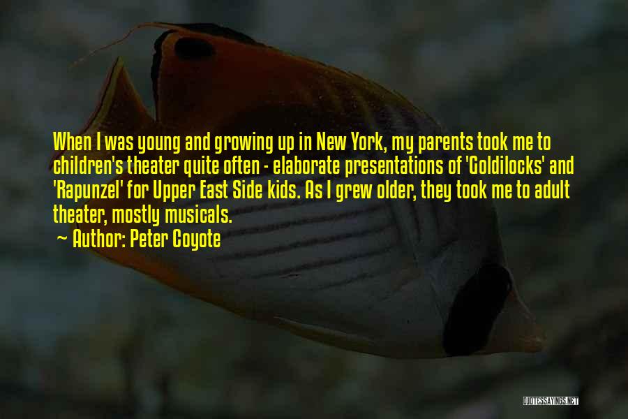Peter Coyote Quotes: When I Was Young And Growing Up In New York, My Parents Took Me To Children's Theater Quite Often -