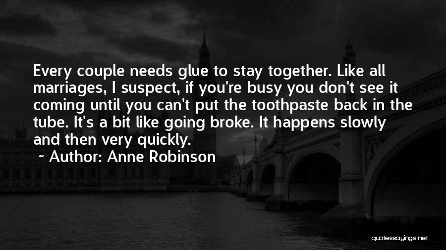 Anne Robinson Quotes: Every Couple Needs Glue To Stay Together. Like All Marriages, I Suspect, If You're Busy You Don't See It Coming