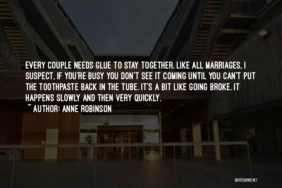 Anne Robinson Quotes: Every Couple Needs Glue To Stay Together. Like All Marriages, I Suspect, If You're Busy You Don't See It Coming