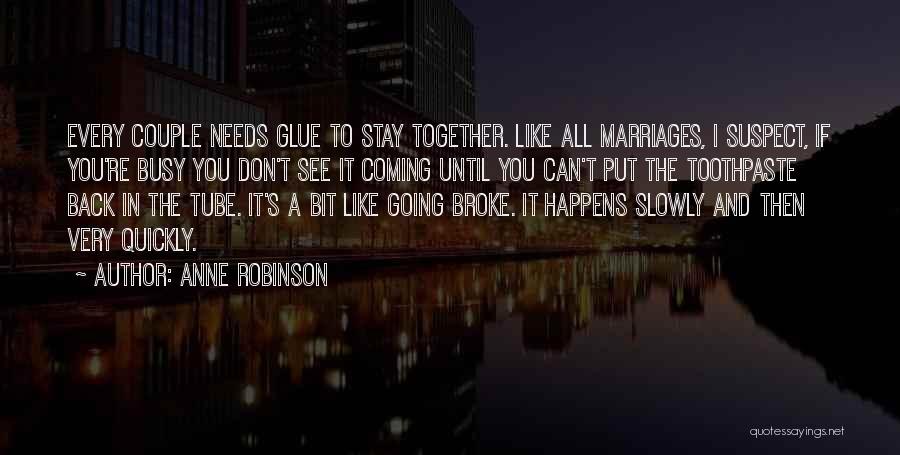 Anne Robinson Quotes: Every Couple Needs Glue To Stay Together. Like All Marriages, I Suspect, If You're Busy You Don't See It Coming