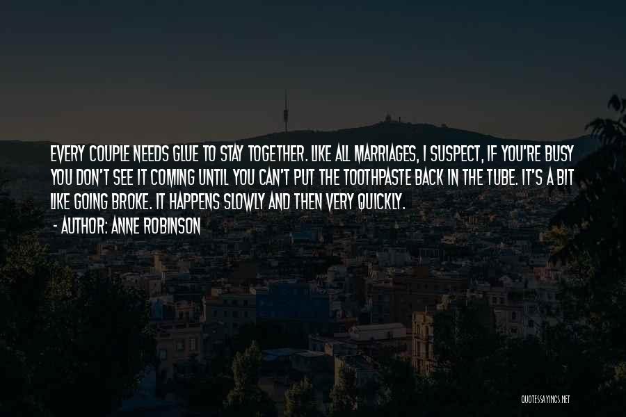 Anne Robinson Quotes: Every Couple Needs Glue To Stay Together. Like All Marriages, I Suspect, If You're Busy You Don't See It Coming