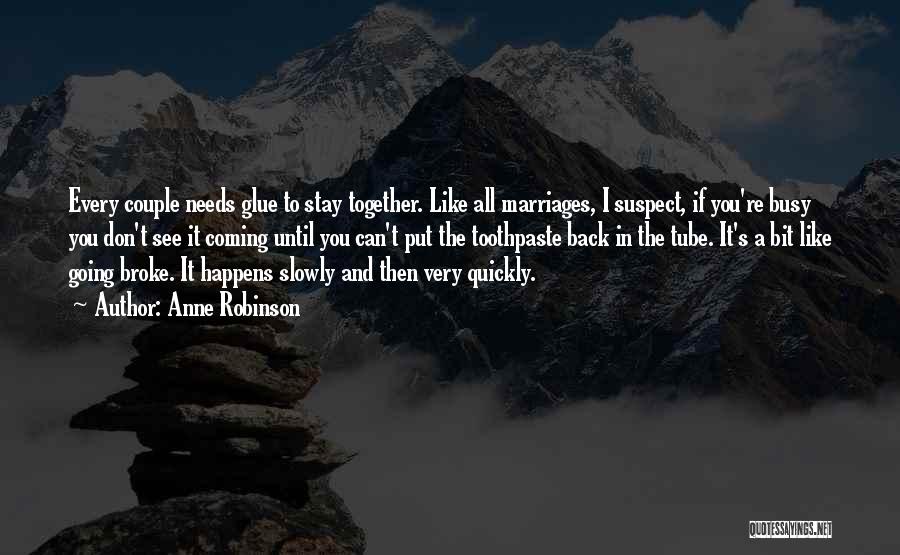 Anne Robinson Quotes: Every Couple Needs Glue To Stay Together. Like All Marriages, I Suspect, If You're Busy You Don't See It Coming