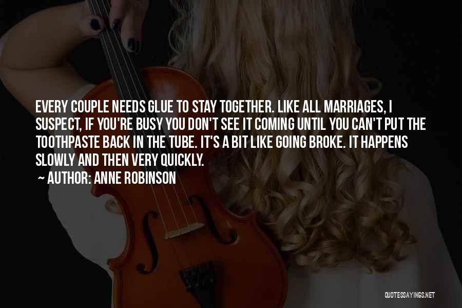 Anne Robinson Quotes: Every Couple Needs Glue To Stay Together. Like All Marriages, I Suspect, If You're Busy You Don't See It Coming