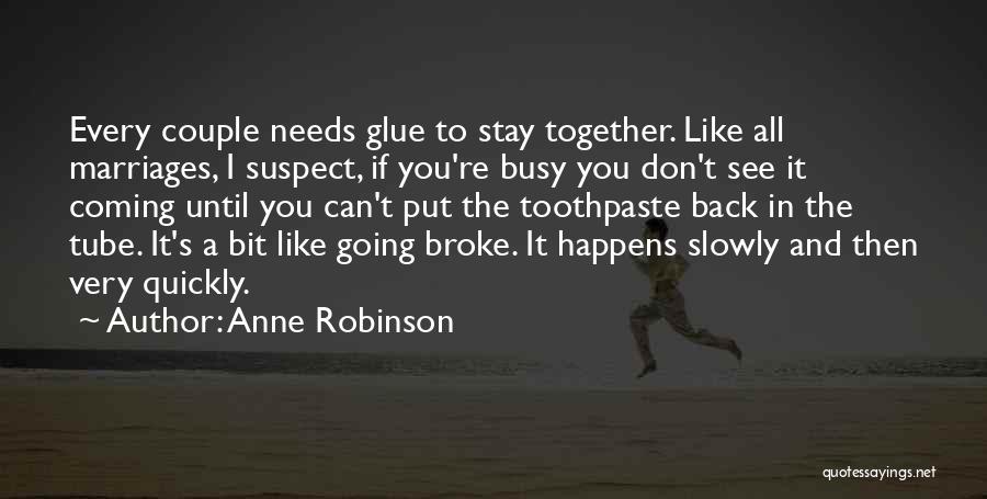 Anne Robinson Quotes: Every Couple Needs Glue To Stay Together. Like All Marriages, I Suspect, If You're Busy You Don't See It Coming