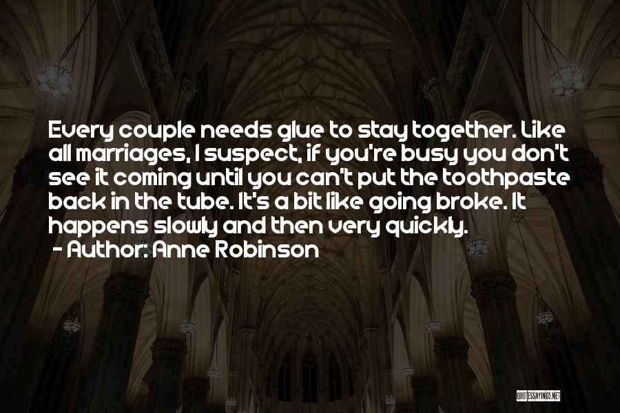 Anne Robinson Quotes: Every Couple Needs Glue To Stay Together. Like All Marriages, I Suspect, If You're Busy You Don't See It Coming