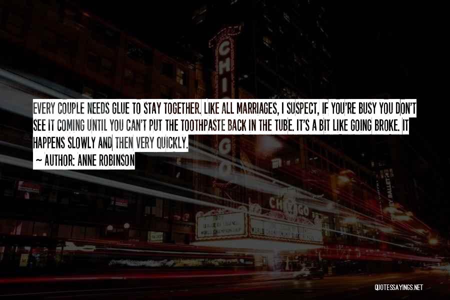 Anne Robinson Quotes: Every Couple Needs Glue To Stay Together. Like All Marriages, I Suspect, If You're Busy You Don't See It Coming