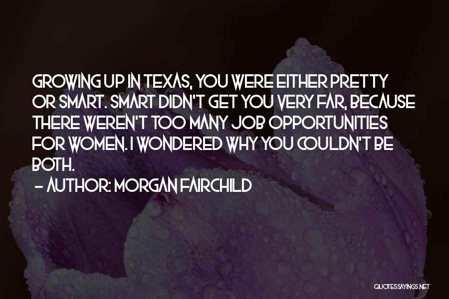 Morgan Fairchild Quotes: Growing Up In Texas, You Were Either Pretty Or Smart. Smart Didn't Get You Very Far, Because There Weren't Too