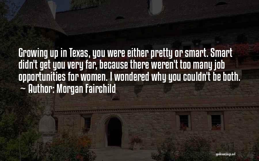 Morgan Fairchild Quotes: Growing Up In Texas, You Were Either Pretty Or Smart. Smart Didn't Get You Very Far, Because There Weren't Too