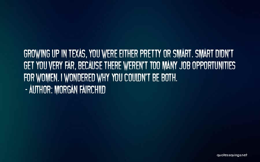 Morgan Fairchild Quotes: Growing Up In Texas, You Were Either Pretty Or Smart. Smart Didn't Get You Very Far, Because There Weren't Too