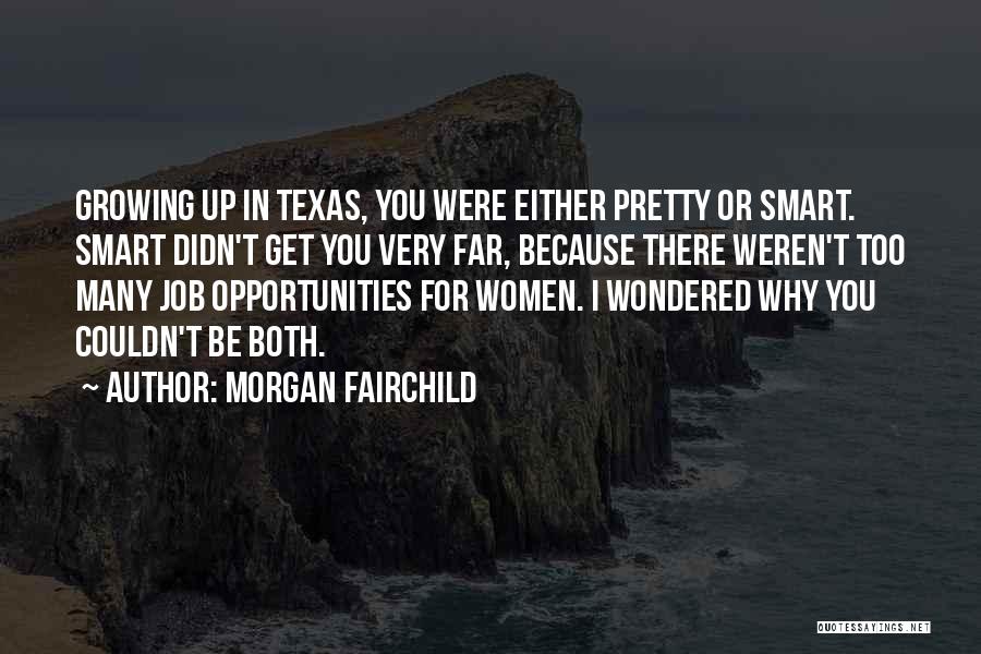 Morgan Fairchild Quotes: Growing Up In Texas, You Were Either Pretty Or Smart. Smart Didn't Get You Very Far, Because There Weren't Too