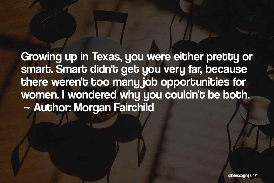 Morgan Fairchild Quotes: Growing Up In Texas, You Were Either Pretty Or Smart. Smart Didn't Get You Very Far, Because There Weren't Too