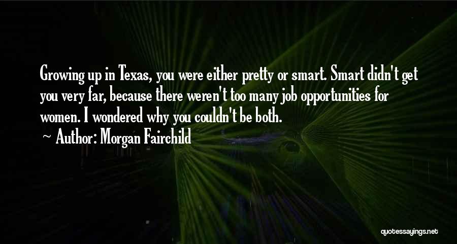 Morgan Fairchild Quotes: Growing Up In Texas, You Were Either Pretty Or Smart. Smart Didn't Get You Very Far, Because There Weren't Too