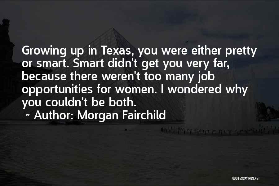 Morgan Fairchild Quotes: Growing Up In Texas, You Were Either Pretty Or Smart. Smart Didn't Get You Very Far, Because There Weren't Too