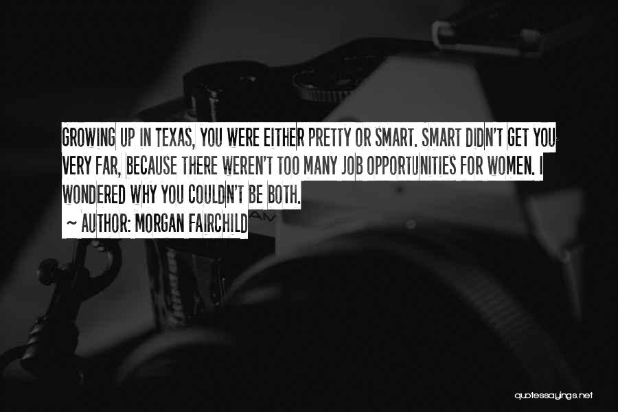 Morgan Fairchild Quotes: Growing Up In Texas, You Were Either Pretty Or Smart. Smart Didn't Get You Very Far, Because There Weren't Too