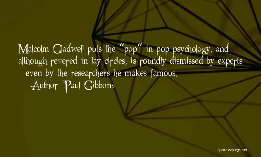 Paul Gibbons Quotes: Malcolm Gladwell Puts The Pop In Pop Psychology, And Although Revered In Lay Circles, Is Roundly Dismissed By Experts -