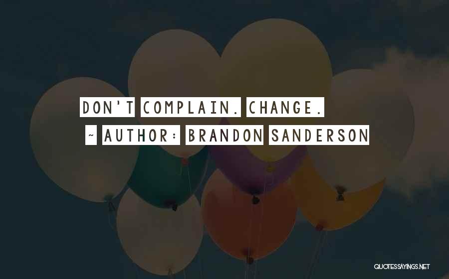 Brandon Sanderson Quotes: Don't Complain. Change.