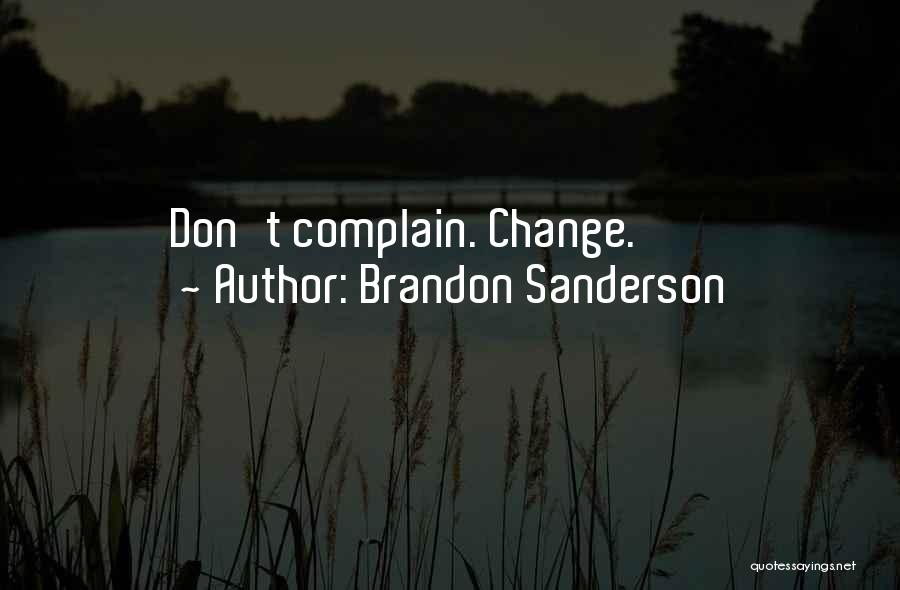 Brandon Sanderson Quotes: Don't Complain. Change.