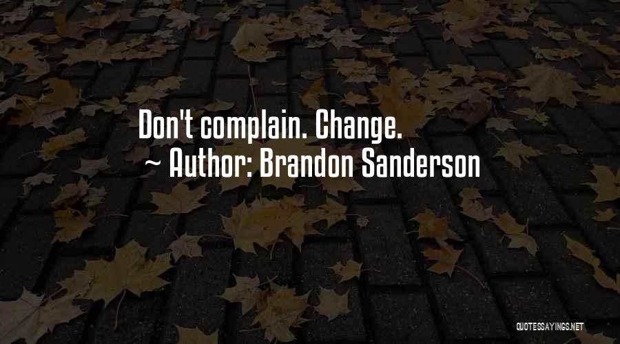 Brandon Sanderson Quotes: Don't Complain. Change.