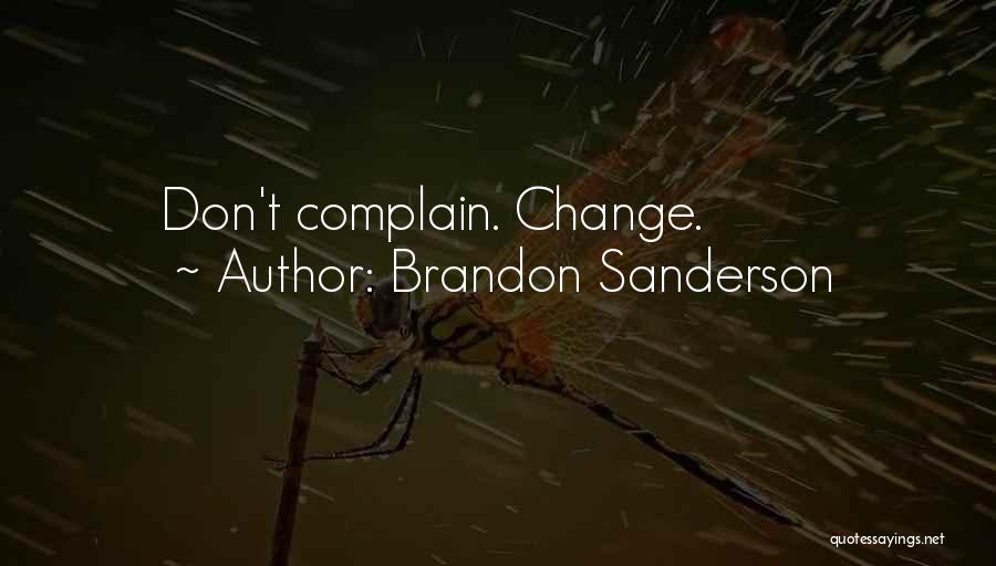 Brandon Sanderson Quotes: Don't Complain. Change.