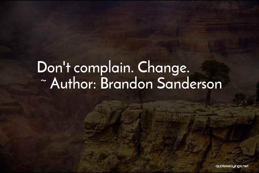 Brandon Sanderson Quotes: Don't Complain. Change.