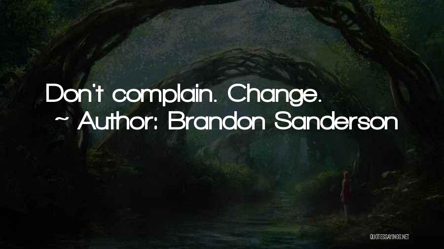 Brandon Sanderson Quotes: Don't Complain. Change.